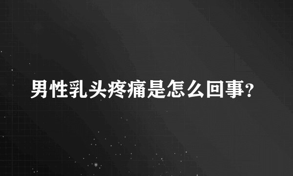 男性乳头疼痛是怎么回事？
