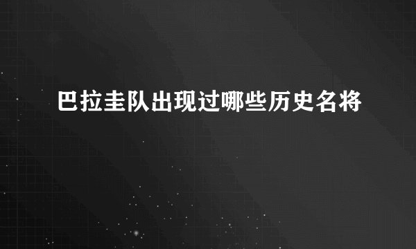 巴拉圭队出现过哪些历史名将