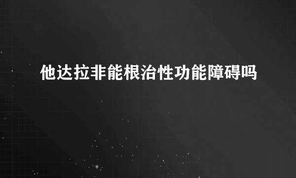 他达拉非能根治性功能障碍吗
