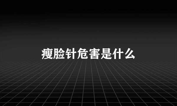 瘦脸针危害是什么