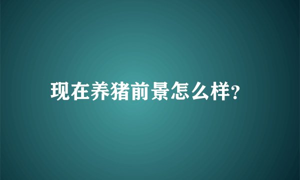 现在养猪前景怎么样？