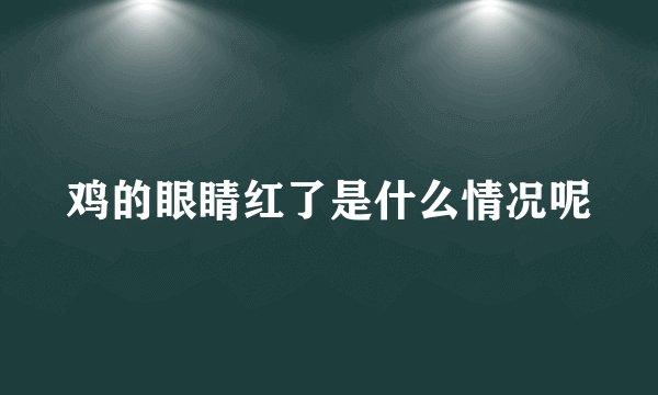 鸡的眼睛红了是什么情况呢