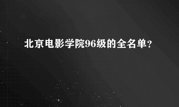 北京电影学院96级的全名单？
