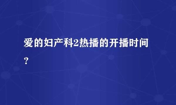 爱的妇产科2热播的开播时间？