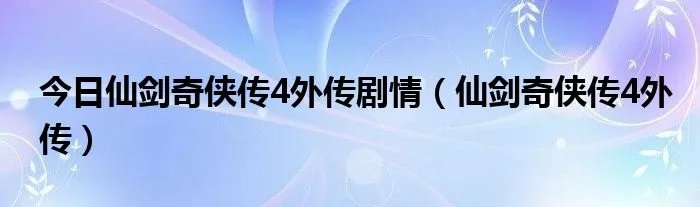 今日仙剑奇侠传4外传剧情（仙剑奇侠传4外传）