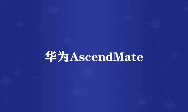 华为AscendMate