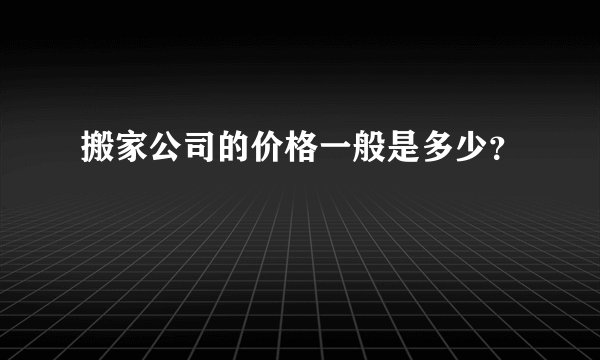 搬家公司的价格一般是多少？