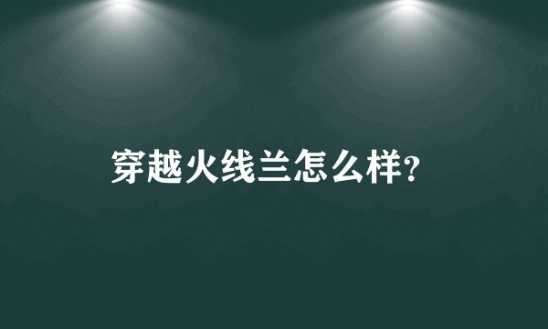 穿越火线兰怎么样？