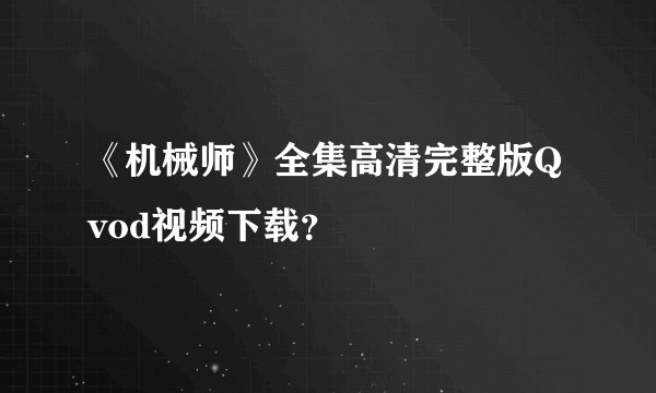 《机械师》全集高清完整版Qvod视频下载？