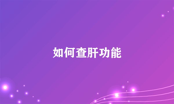 如何查肝功能