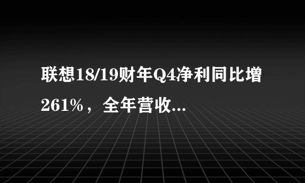 联想18/19财年Q4净利同比增261%,全年营收创历史纪录,你怎么看?