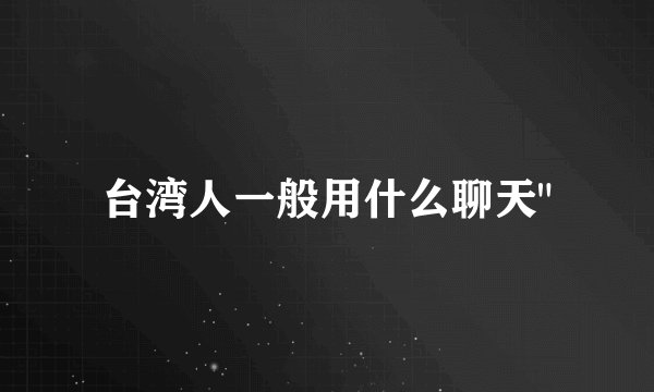台湾人一般用什么聊天