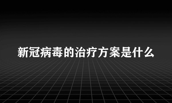 新冠病毒的治疗方案是什么