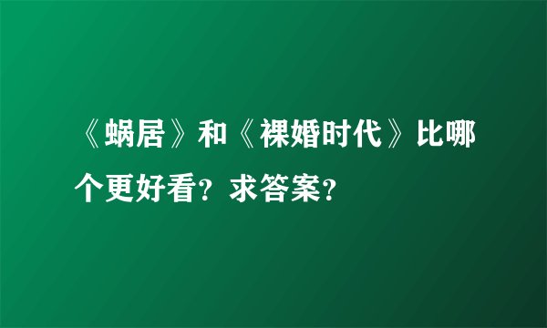 《蜗居》和《裸婚时代》比哪个更好看？求答案？