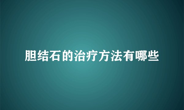 胆结石的治疗方法有哪些
