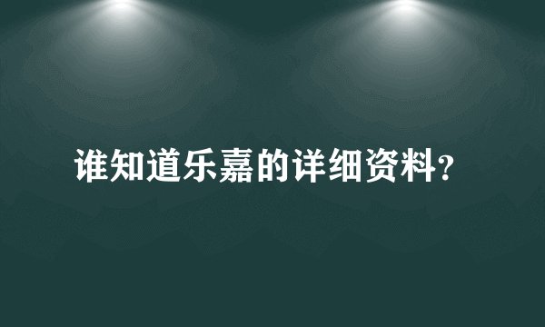 谁知道乐嘉的详细资料？