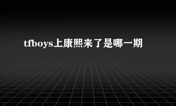 tfboys上康熙来了是哪一期