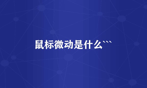 鼠标微动是什么```