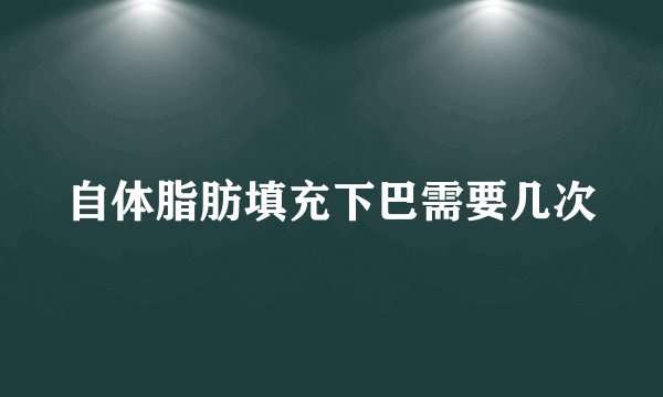 自体脂肪填充下巴需要几次