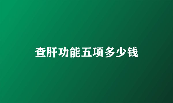查肝功能五项多少钱