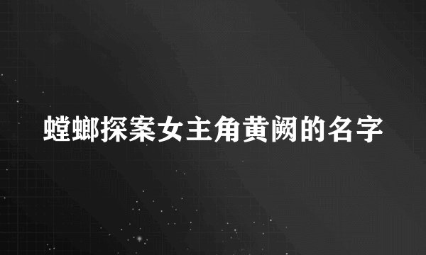 螳螂探案女主角黄阙的名字