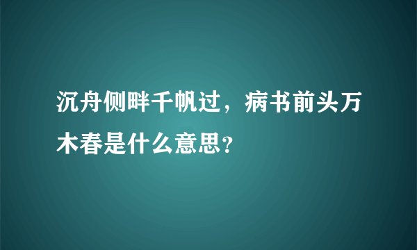 沉舟侧畔千帆过，病书前头万木春是什么意思？