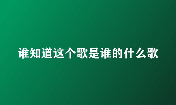 谁知道这个歌是谁的什么歌