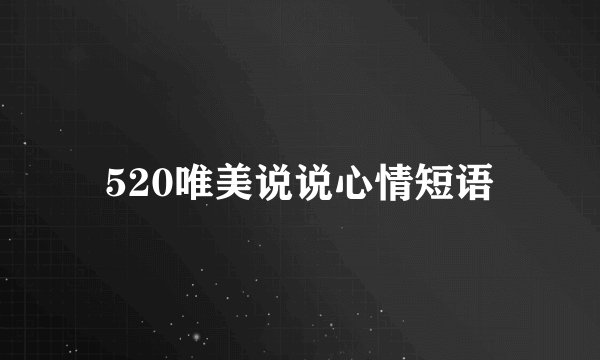 520唯美说说心情短语
