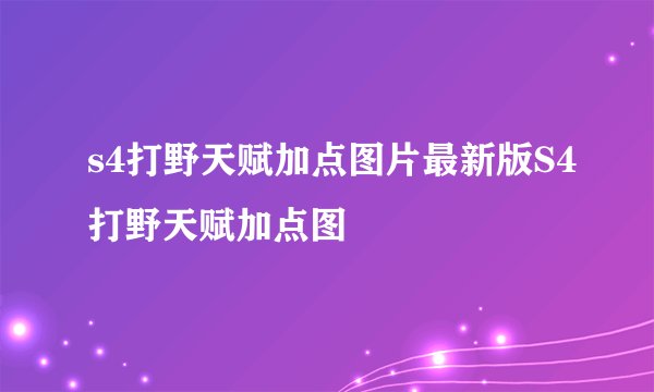 s4打野天赋加点图片最新版S4打野天赋加点图