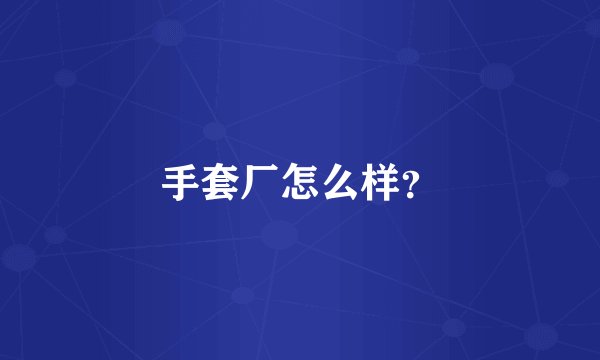 手套厂怎么样？