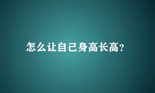 怎么让自己身高长高？