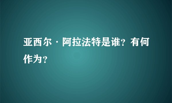 亚西尔·阿拉法特是谁？有何作为？