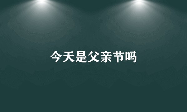 今天是父亲节吗