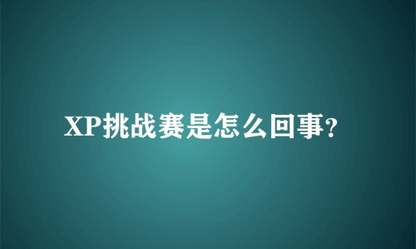 XP挑战赛是怎么回事？