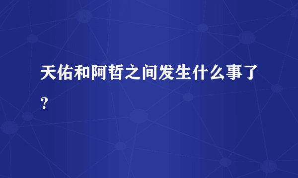 天佑和阿哲之间发生什么事了？