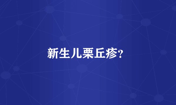 新生儿栗丘疹?