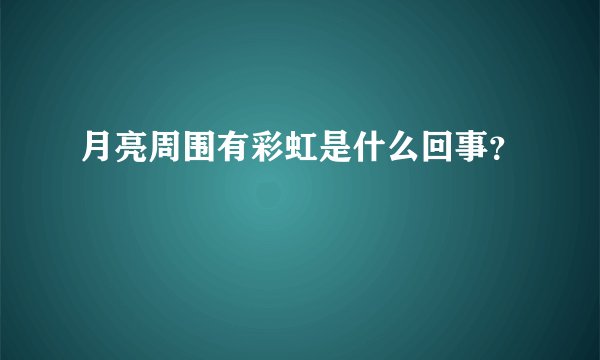 月亮周围有彩虹是什么回事？