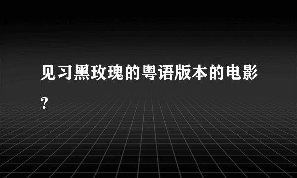 见习黑玫瑰的粤语版本的电影？