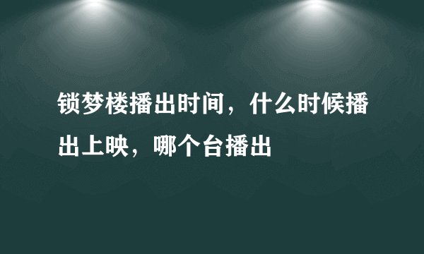 锁梦楼播出时间，什么时候播出上映，哪个台播出