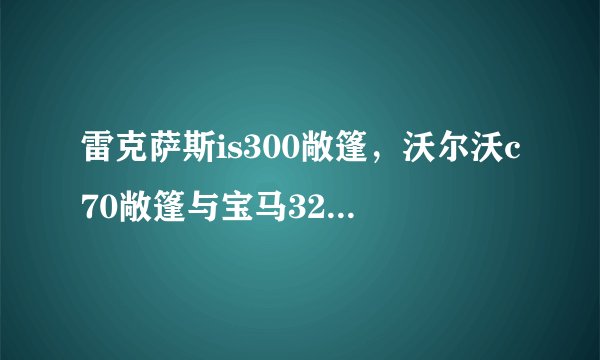 雷克萨斯is300敞篷，沃尔沃c70敞篷与宝马320i敞篷哪个性价比跟高？