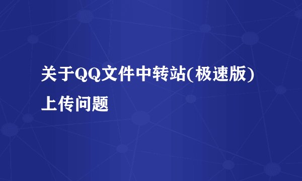 关于QQ文件中转站(极速版) 上传问题