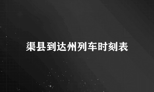 渠县到达州列车时刻表