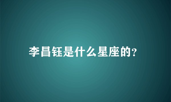 李昌钰是什么星座的？