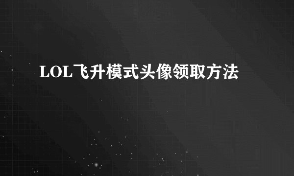 LOL飞升模式头像领取方法