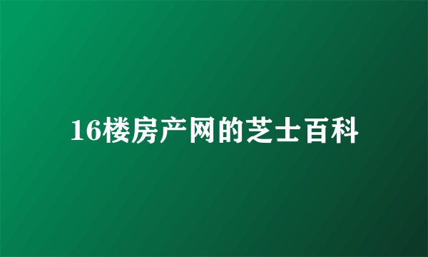 16楼房产网的芝士百科