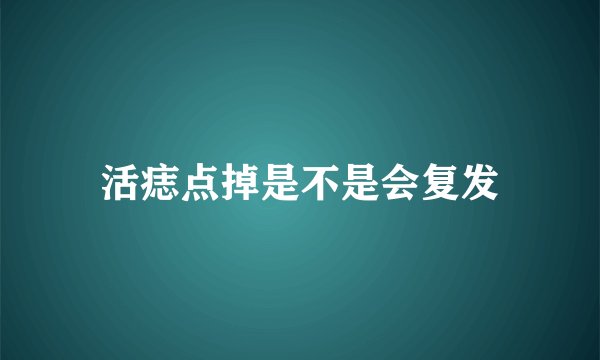 活痣点掉是不是会复发