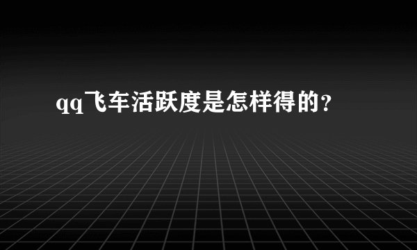 qq飞车活跃度是怎样得的？