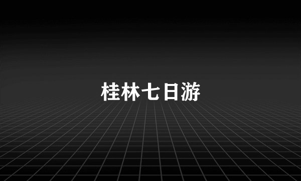 桂林七日游