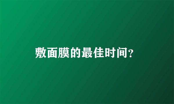敷面膜的最佳时间？