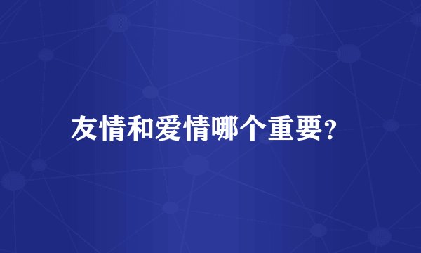 友情和爱情哪个重要？